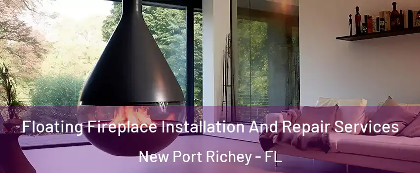  Floating Fireplace Installation And Repair Services New Port Richey - FL