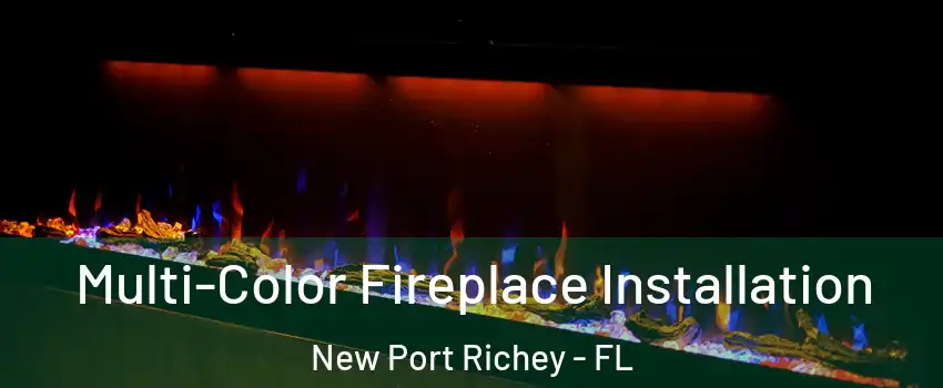  Multi-Color Fireplace Installation New Port Richey - FL