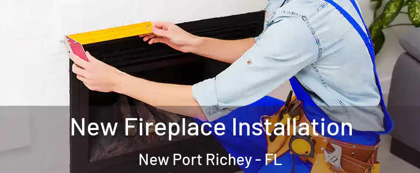  New Fireplace Installation New Port Richey - FL