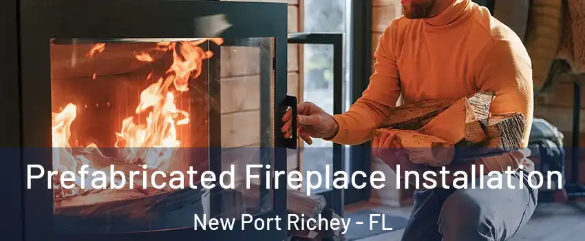  Prefabricated Fireplace Installation New Port Richey - FL