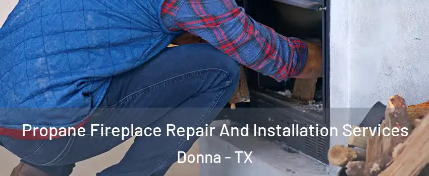 Propane Fireplace Repair And Installation Services Donna - TX