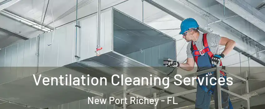  Ventilation Cleaning Services New Port Richey - FL