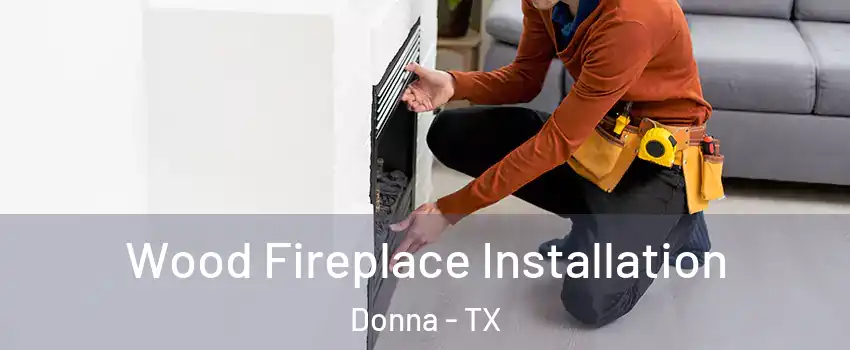 Wood Fireplace Installation Donna - TX
