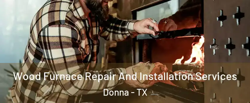 Wood Furnace Repair And Installation Services Donna - TX